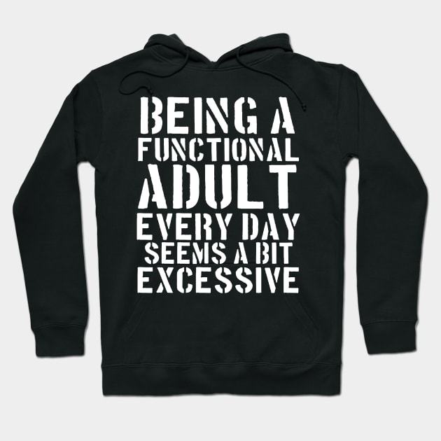 Being a Functional Adult Every Day Seems a Bit Excessive Hoodie by Johner_Clerk_Design